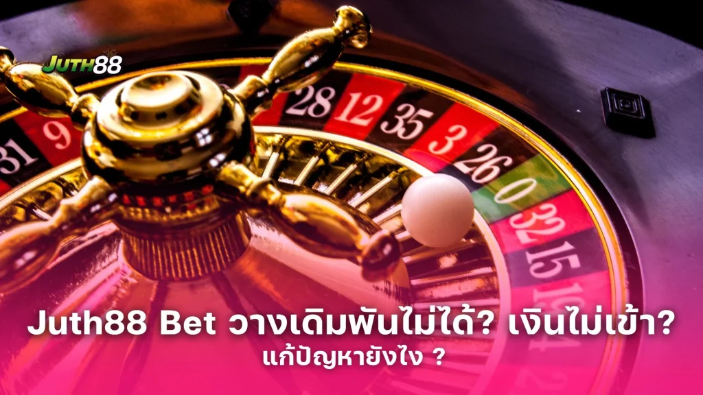 รวมทุกคำถามเกี่ยวกับ Juth88 Bet วางเดิมพันไม่ได้? เงินไม่เข้า? ที่นี่มีคำตอบ